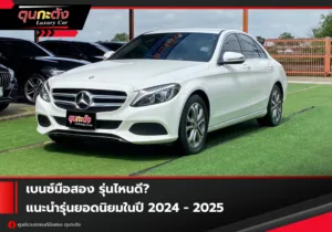 เบนซ์มือสอง รุ่นไหนดี? แนะนำรุ่นยอดนิยมในปี 2024 - 2025