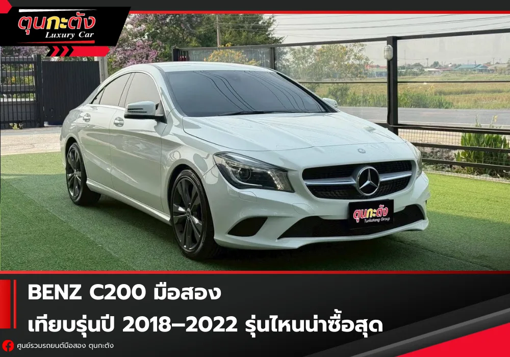 Benz C200 มือสอง เทียบรุ่นปี 2018–2022 รุ่นไหนน่าซื้อสุด