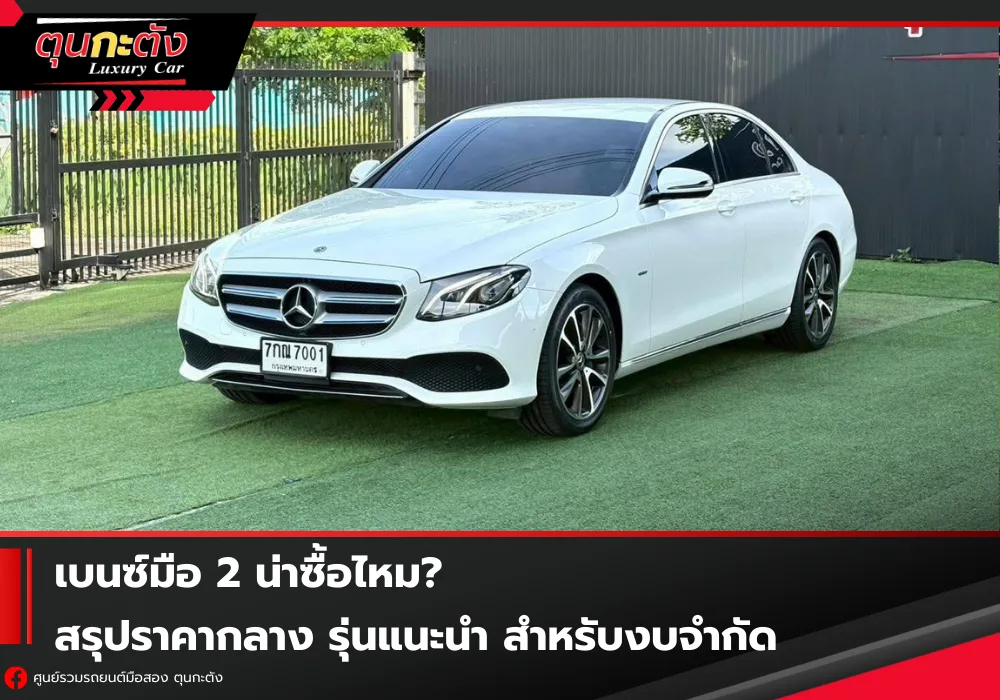เบนซ์มือ 2 น่าซื้อไหม? สรุปราคากลาง รุ่นแนะนำ สำหรับงบจำกัด